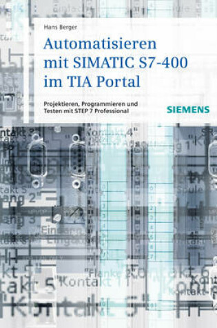 Cover of Automatisieren mit SIMATIC S7–400 im TIA Portal – Projektieren, Programmieren und Testen mit STEP 7 Professional V11