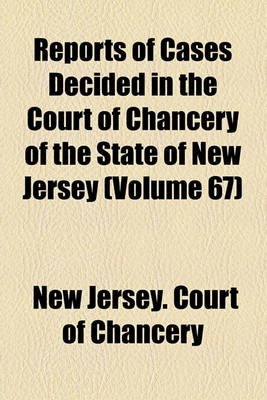 Book cover for Reports of Cases Decided in the Court of Chancery of the State of New Jersey (Volume 67)