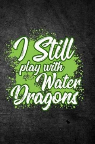Cover of I Still Play With Water Dragons
