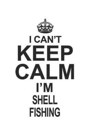 Cover of I Can't Keep Calm I'm Shell Fishing