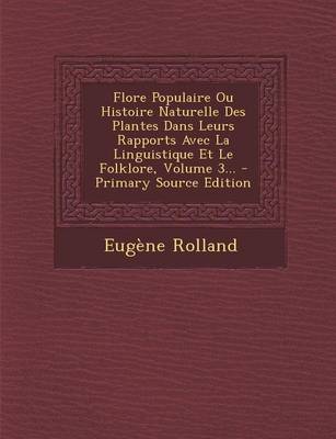 Book cover for Flore Populaire Ou Histoire Naturelle Des Plantes Dans Leurs Rapports Avec La Linguistique Et Le Folklore, Volume 3... - Primary Source Edition