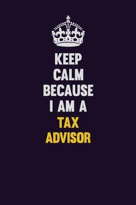 Book cover for Keep Calm Because I Am A Tax Advisor