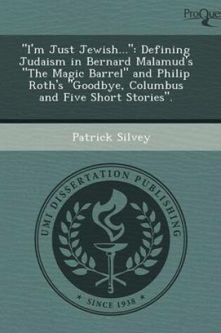 Cover of I'm Just Jewish...: Defining Judaism in Bernard Malamud's the Magic Barrel and Philip Roth's Goodbye