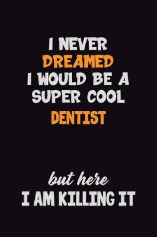 Cover of I Never Dreamed I would Be A Super Cool Dentist But Here I Am Killing It