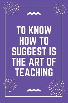 Book cover for To know how to suggest is the art of teaching