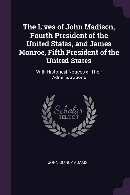 Book cover for The Lives of John Madison, Fourth President of the United States, and James Monroe, Fifth President of the United States