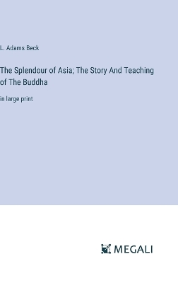 Book cover for The Splendour of Asia; The Story And Teaching of The Buddha