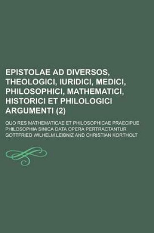 Cover of Epistolae Ad Diversos, Theologici, Iuridici, Medici, Philosophici, Mathematici, Historici Et Philologici Argumenti (2); Quo Res Mathematicae Et Philos