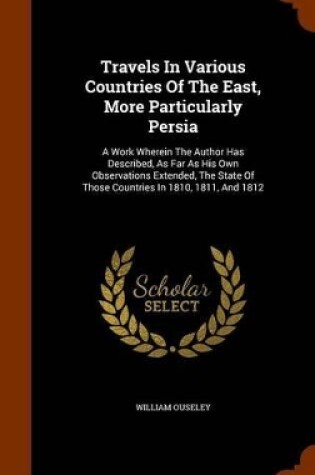 Cover of Travels in Various Countries of the East, More Particularly Persia