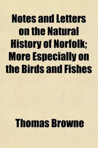 Cover of Notes and Letters on the Natural History of Norfolk; More Especially on the Birds and Fishes