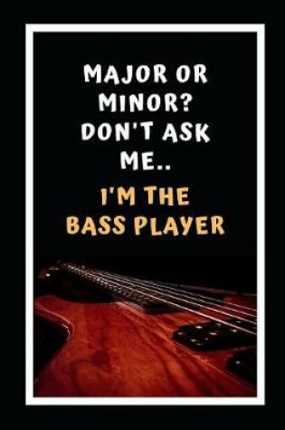 Cover of Major Or Minor? Don't Ask Me.. I'm The Bass Player!