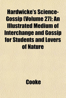 Book cover for Hardwicke's Science-Gossip (Volume 27); An Illustrated Medium of Interchange and Gossip for Students and Lovers of Nature