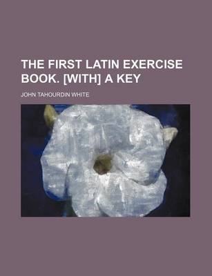 Book cover for The First Latin Exercise Book. [With] a Key