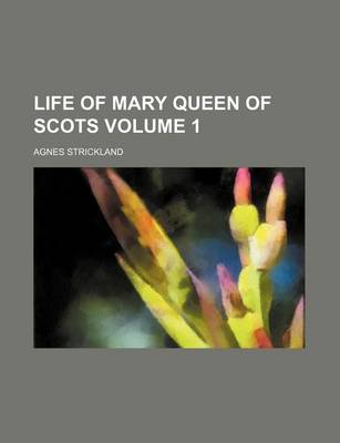 Book cover for Life of Mary Queen of Scots Volume 1