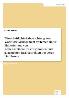 Book cover for Wirtschaftlichkeitsbetrachtung von Workflow Management Systemen unter Einbeziehung von Kosten-Nutzen-Gesichtspunkten und allgemeinen Risikoaspekten bei deren Einführung