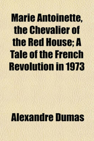 Cover of Marie Antoinette, the Chevalier of the Red House; A Tale of the French Revolution in 1973