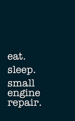 Book cover for eat. sleep. small engine repair. - Lined Notebook