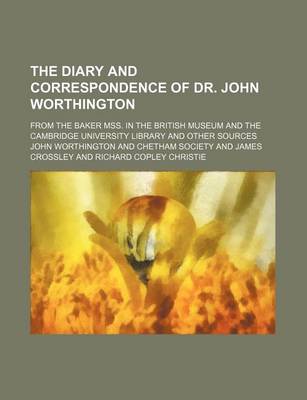 Book cover for The Diary and Correspondence of Dr. John Worthington (Volume 1; V. 13); From the Baker Mss. in the British Museum and the Cambridge University Library and Other Sources