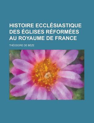 Book cover for Histoire Ecclesiastique Des Eglises Reformees Au Royaume de France