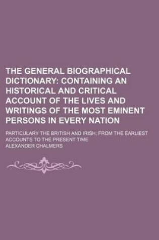 Cover of The General Biographical Dictionary (Volume 6); Containing an Historical and Critical Account of the Lives and Writings of the Most Eminent Persons in Every Nation. Particulary the British and Irish from the Earliest Accounts to the Present Time