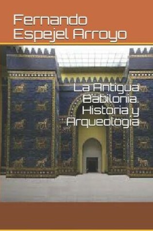 Cover of La Antigua Babilonia. Historia y Arqueología