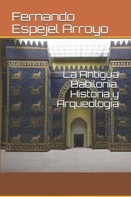 Book cover for La Antigua Babilonia. Historia y Arqueología