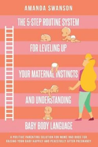 Cover of The 5-Step Routine System for Leveling Up Your Maternal Instincts and Understanding Baby Body Language