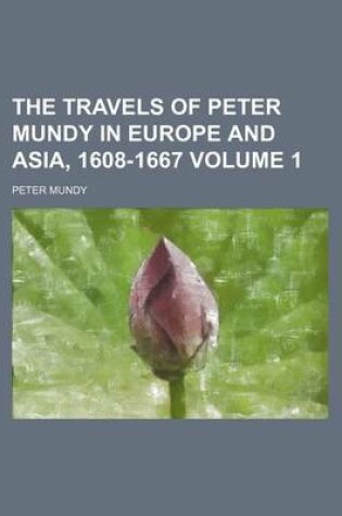 Cover of The Travels of Peter Mundy in Europe and Asia, 1608-1667 Volume 1