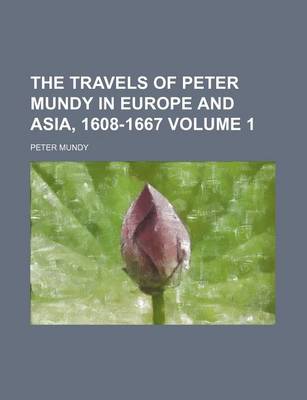 Book cover for The Travels of Peter Mundy in Europe and Asia, 1608-1667 Volume 1