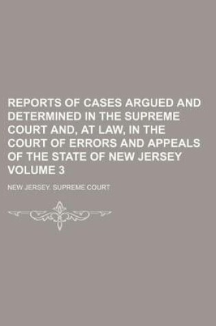 Cover of Reports of Cases Argued and Determined in the Supreme Court And, at Law, in the Court of Errors and Appeals of the State of New Jersey Volume 3