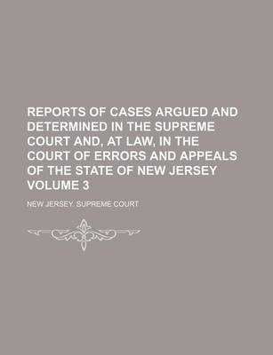 Book cover for Reports of Cases Argued and Determined in the Supreme Court And, at Law, in the Court of Errors and Appeals of the State of New Jersey Volume 3