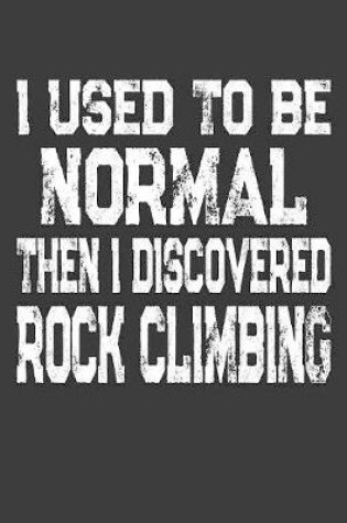 Cover of I Used To Be Normal Then I Discovered Rock Climbing