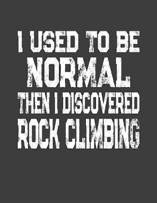 Book cover for I Used To Be Normal Then I Discovered Rock Climbing