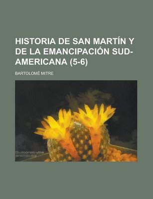 Book cover for Historia de San Martin y de La Emancipacion Sud-Americana (5-6)