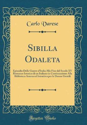 Cover of Sibilla Odaleta: Episodio Delle Guerre d'Italia Alla Fine del Secolo XV Romanzo Istorico di un Italiano in Continuazione Alla Biblioteca Amena ed Istruttiva per le Donne Gentili (Classic Reprint)