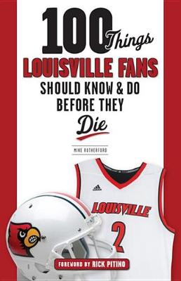 Book cover for 100 Things Louisville Fans Should Know & Do Before They Die