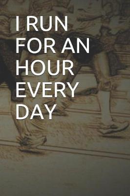 Book cover for I Run for an Hour Every Day