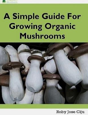 Book cover for A Simple Guide for Growing Organic Mushrooms