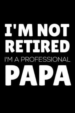 Cover of I'm Not Retired I'm A Professional Papa