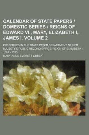 Cover of Calendar of State Papers Domestic Series Reigns of Edward VI., Mary, Elizabeth I., James I. Volume 2; Preserved in the State Paper Department of Her Majesty's Public Record Office. Reign of Elizabeth