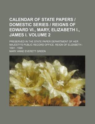 Book cover for Calendar of State Papers Domestic Series Reigns of Edward VI., Mary, Elizabeth I., James I. Volume 2; Preserved in the State Paper Department of Her Majesty's Public Record Office. Reign of Elizabeth