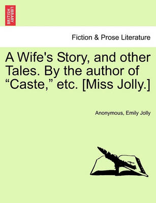 Book cover for A Wife's Story, and Other Tales. by the Author of "Caste," Etc. [Miss Jolly.]