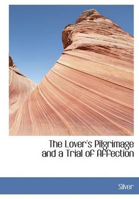 Book cover for The Lover's Pilgrimage and a Trial of Affection