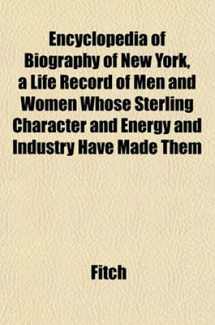 Cover of Encyclopedia of Biography of New York, a Life Record of Men and Women Whose Sterling Character and Energy and Industry Have Made Them