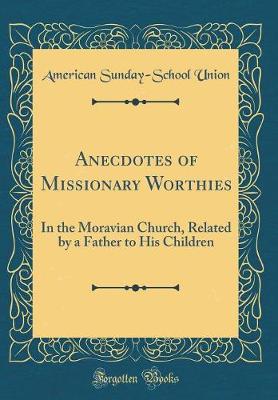 Book cover for Anecdotes of Missionary Worthies: In the Moravian Church, Related by a Father to His Children (Classic Reprint)