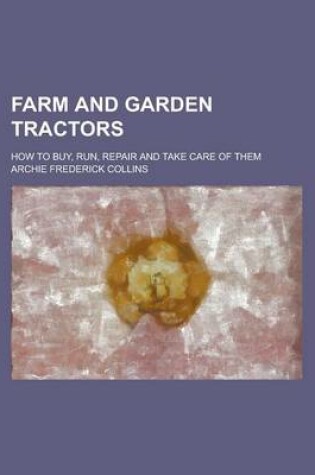 Cover of Farm and Garden Tractors; How to Buy, Run, Repair and Take Care of Them