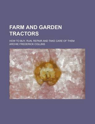 Book cover for Farm and Garden Tractors; How to Buy, Run, Repair and Take Care of Them