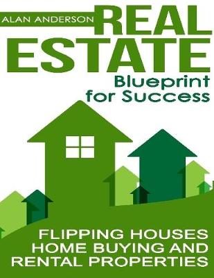 Book cover for Real Estate: Blueprint for Success: Flipping Houses, Home Buying and Rental Properties