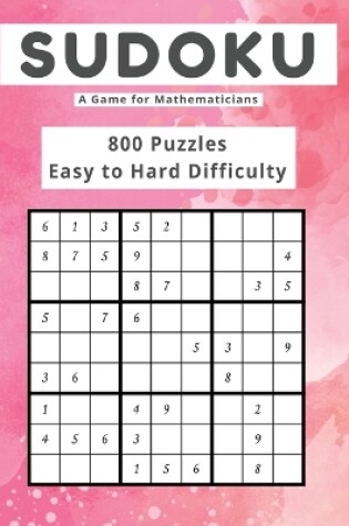 Cover of Sudoku A Game for Mathematicians 800 Puzzles Easy to Hard Difficulty