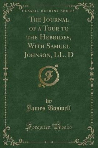 Cover of The Journal of a Tour to the Hebrides, with Samuel Johnson, LL. D (Classic Reprint)